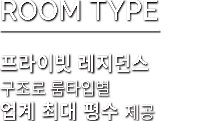 ROOMTYPE 프라이빗 레지던스 구조로 룸타입별 업계 최대 평수 제공